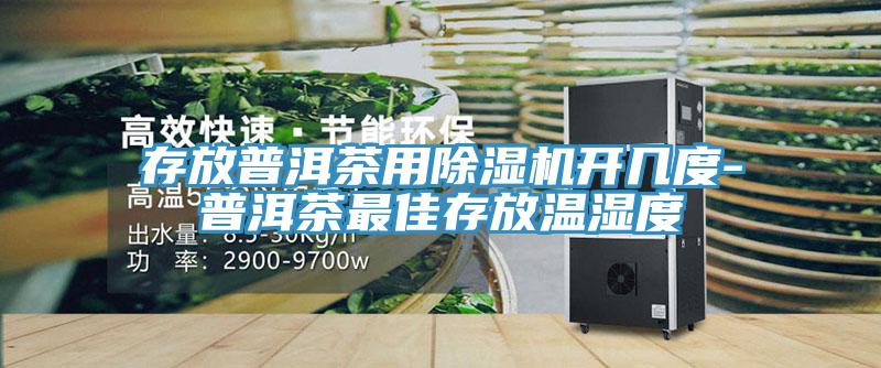 存放普洱茶用榴莲视频官网APP開幾度-普洱茶最佳存放溫濕度