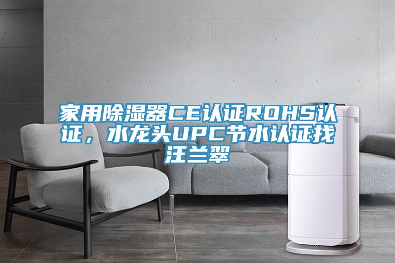家用除濕器CE認證ROHS認證，水龍頭UPC節水認證找汪蘭翠