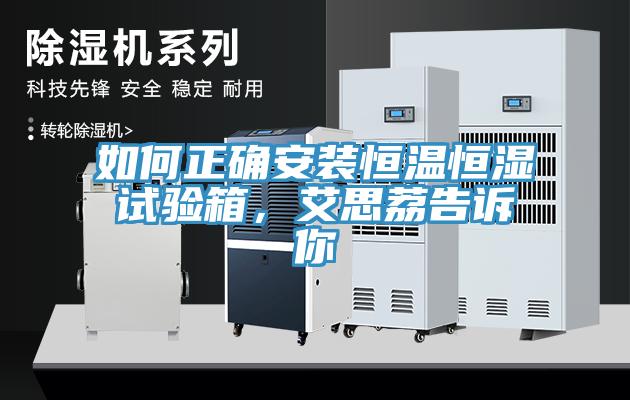 如何正確安裝恒溫恒濕試驗箱，艾思荔告訴你