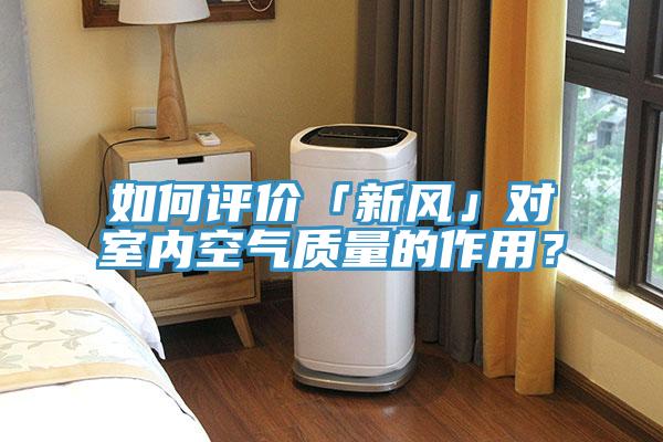 如何評價「新風」對室內空氣質量的作用？