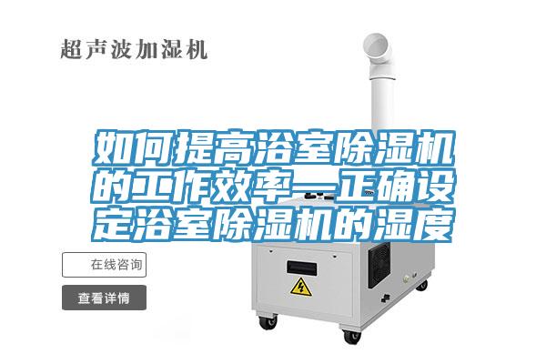 如何提高浴室榴莲视频官网APP的工作效率—正確設定浴室榴莲视频官网APP的濕度