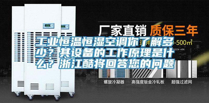 工業恒溫恒濕空調你了解多少？其設備的工作原理是什麽？浙江酷將回答您的問題