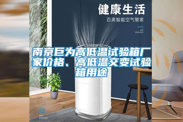 南京巨為高低溫試驗箱廠家價格、高低溫交變試驗箱用途