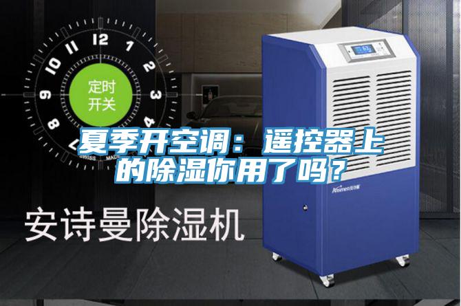 夏季開空調：遙控器上的除濕你用了嗎？