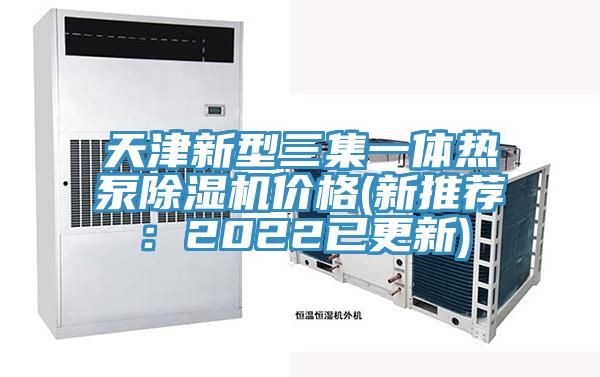 天津新型三集一體熱泵榴莲视频官网APP價格(新推薦：2022已更新)