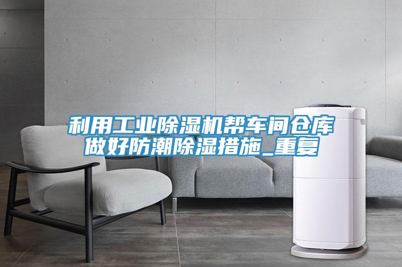利用工業榴莲视频官网APP幫車間倉庫做好防潮除濕措施_重複