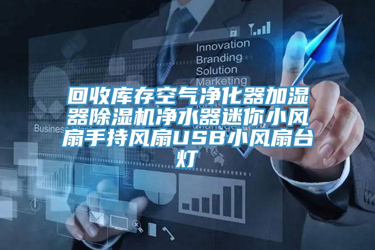 回收庫存空氣淨化器加濕器榴莲视频官网APP淨水器迷你小風扇手持風扇USB小風扇台燈