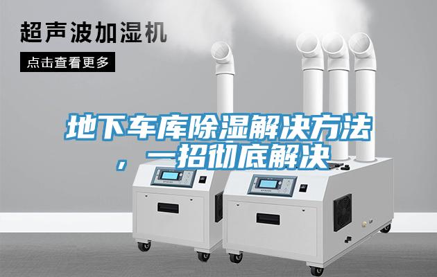 地下車庫除濕解決方法，一招徹底解決