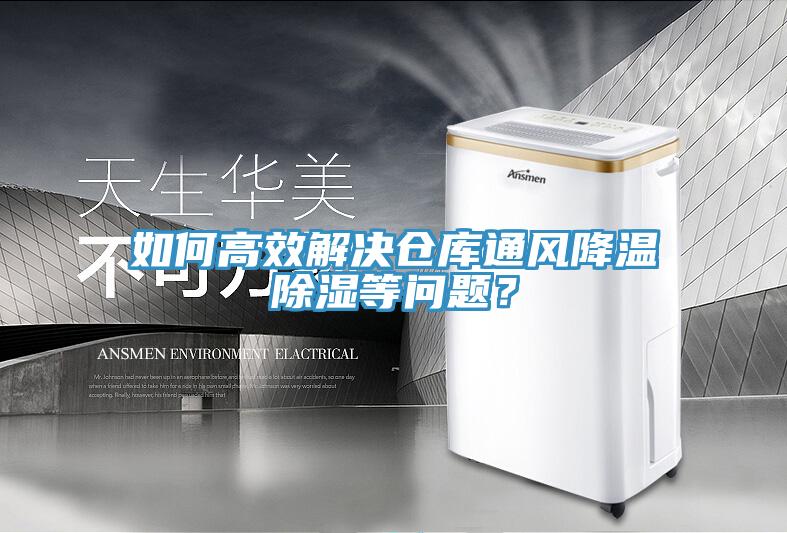 如何高效解決倉庫通風降溫除濕等問題？