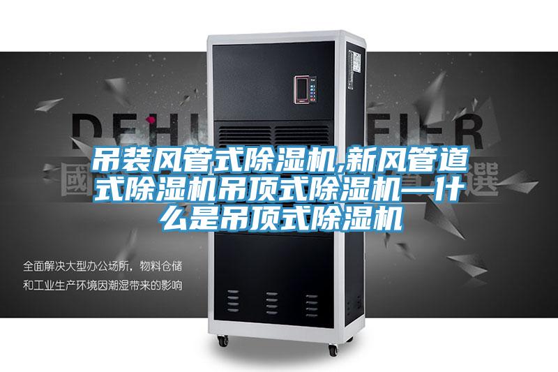 吊裝風管式榴莲视频官网APP,新風管道式榴莲视频官网APP吊頂式榴莲视频官网APP—什麽是吊頂式榴莲视频官网APP