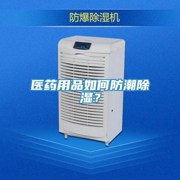 醫藥用品如何防潮除濕？