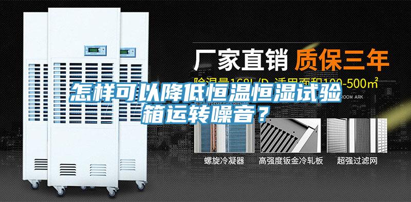 怎樣可以降低恒溫恒濕試驗箱運轉噪音？
