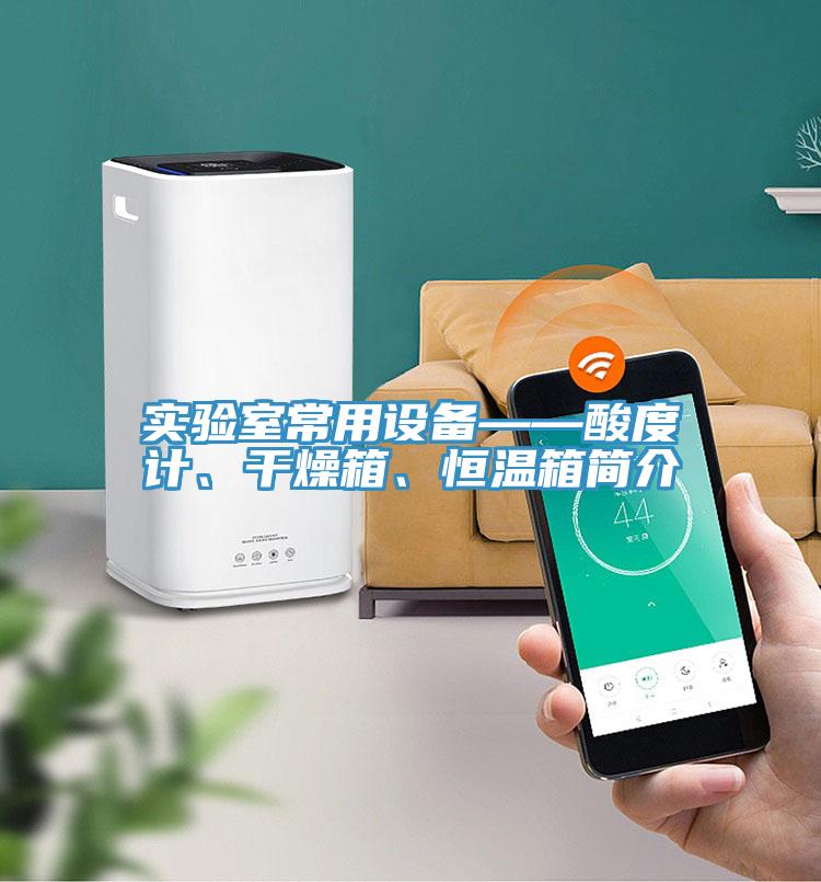 實驗室常用設備——酸度計、幹燥箱、恒溫箱簡介