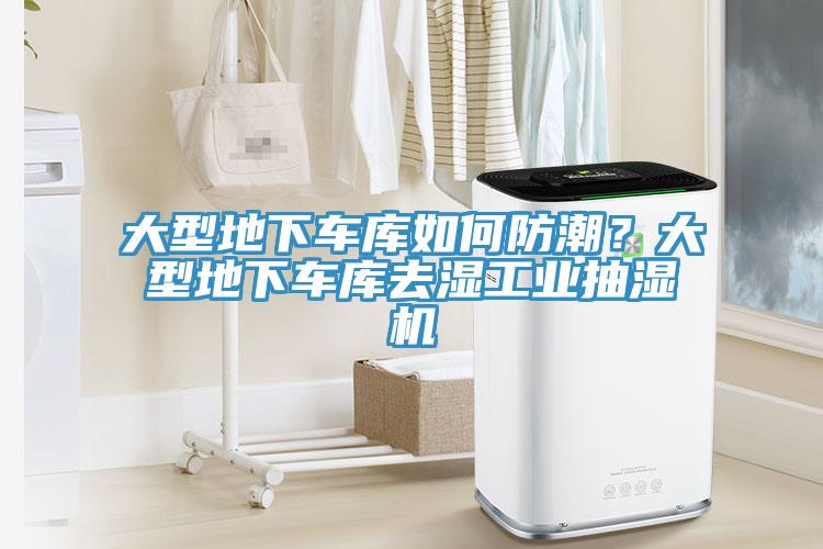 大型地下車庫如何防潮？大型地下車庫去濕工業抽濕機