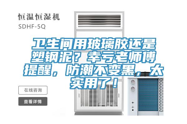 衛生間用玻璃膠還是塑鋼泥？幸虧老師傅提醒，防潮不變黑，太實用了！