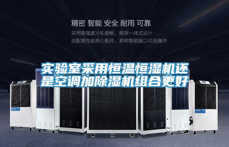 實驗室采用恒溫恒濕機還是空調加榴莲视频官网APP組合更好