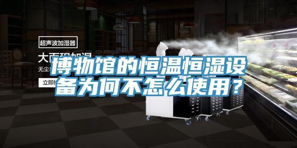 博物館的恒溫恒濕設備為何不怎麽使用？