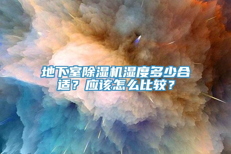 地下室榴莲视频官网APP濕度多少合適？應該怎麽比較？