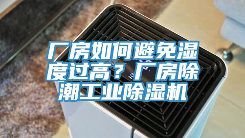 廠房如何避免濕度過高？廠房除潮工業榴莲视频官网APP