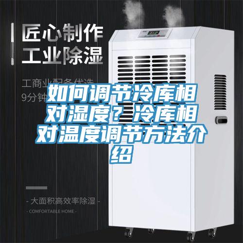 如何調節冷庫相對濕度？冷庫相對溫度調節方法介紹