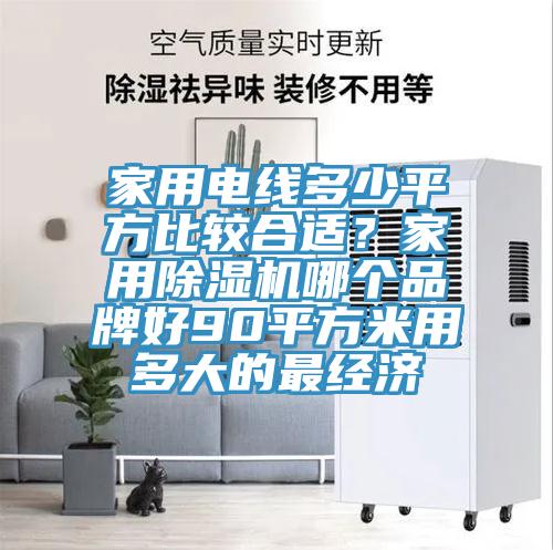 家用電線多少平方比較合適？家用榴莲视频官网APP哪個品牌好90平方米用多大的最經濟