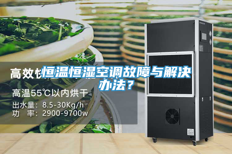 恒溫恒濕空調故障與解決辦法？