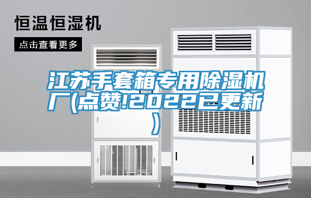 江蘇手套箱專用榴莲视频官网APP廠(點讚!2022已更新)
