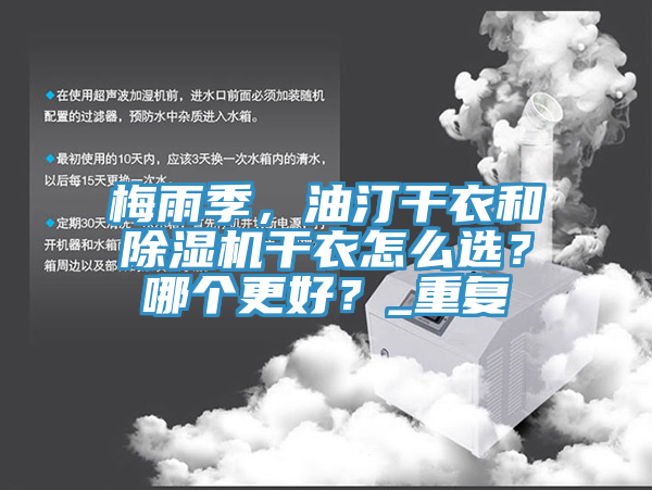 梅雨季，油汀幹衣和榴莲视频官网APP幹衣怎麽選？哪個更好？_重複