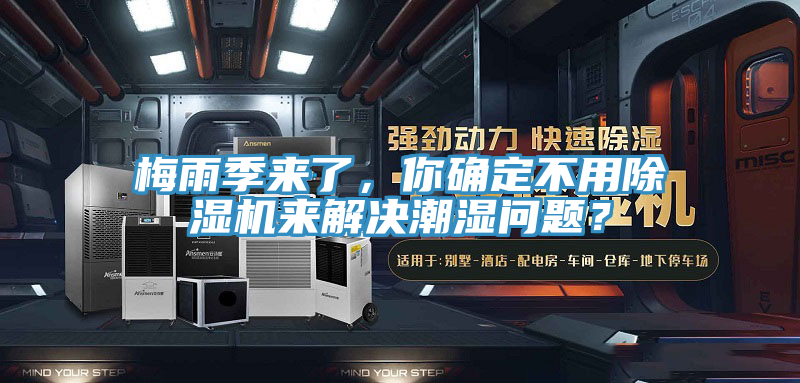 梅雨季來了，你確定不用榴莲视频官网APP來解決潮濕問題？
