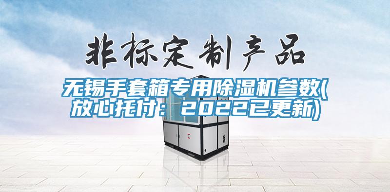 無錫手套箱專用榴莲视频官网APP參數(放心托付：2022已更新)