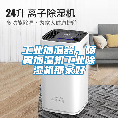 工業加濕器，噴霧加濕機工業榴莲视频官网APP那家好