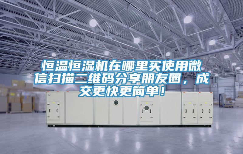 恒溫恒濕機在哪裏買使用微信掃描二維碼分享朋友圈，成交更快更簡單！