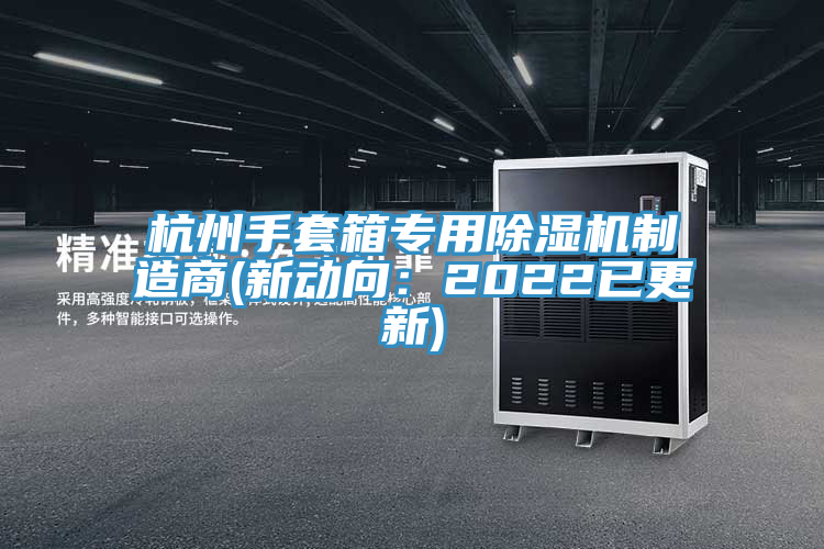 杭州手套箱專用榴莲视频官网APP製造商(新動向：2022已更新)
