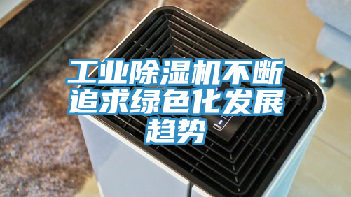 工業榴莲视频官网APP不斷追求綠色化發展趨勢