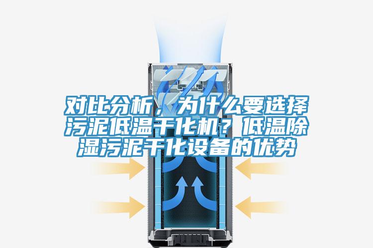 對比分析，為什麽要選擇汙泥低溫幹化機？低溫除濕汙泥幹化設備的優勢