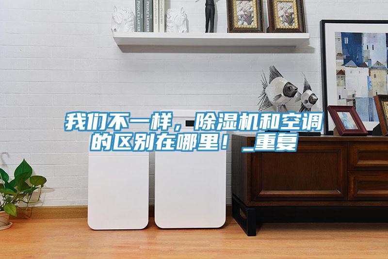 榴莲网站在线观看不一樣，榴莲视频官网APP和空調的區別在哪裏！_重複