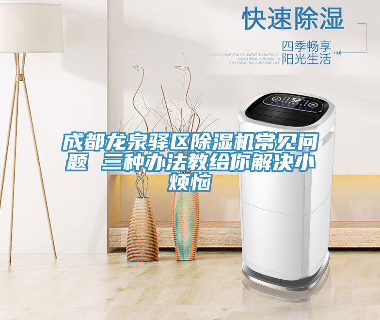 成都龍泉驛區榴莲视频官网APP常見問題 三種辦法教給你解決小煩惱