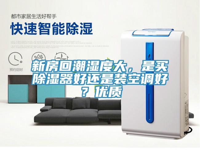 新房回潮濕度大，是買除濕器好還是裝空調好？優質