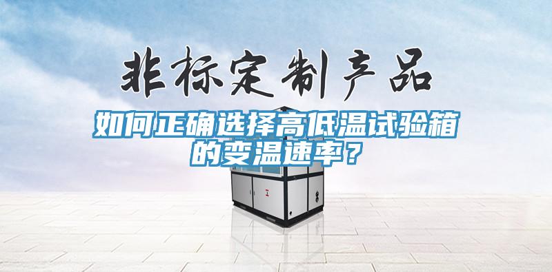如何正確選擇高低溫試驗箱的變溫速率？