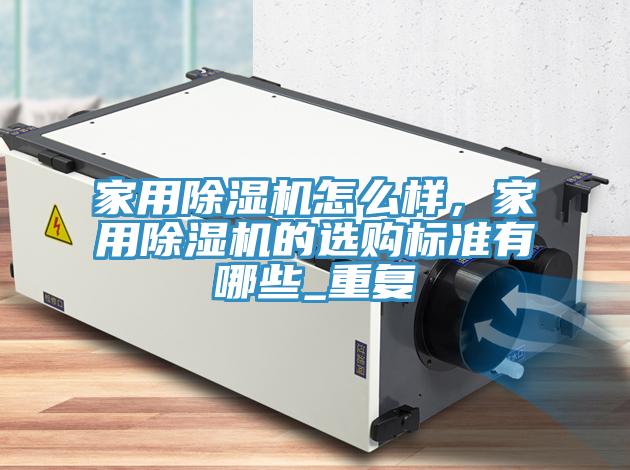 家用榴莲视频官网APP怎麽樣，家用榴莲视频官网APP的選購標準有哪些_重複