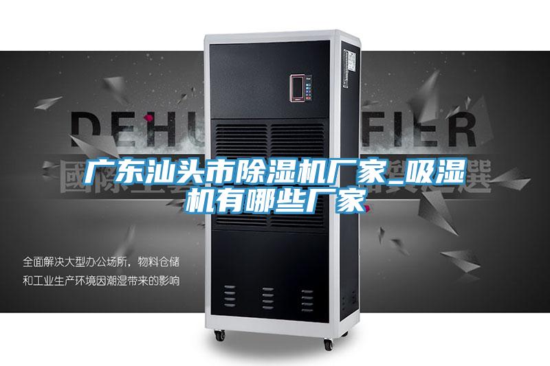廣東汕頭市榴莲视频官网APP廠家_吸濕機有哪些廠家