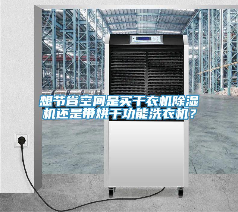 想節省空間是買幹衣機榴莲视频官网APP還是帶烘幹功能洗衣機？