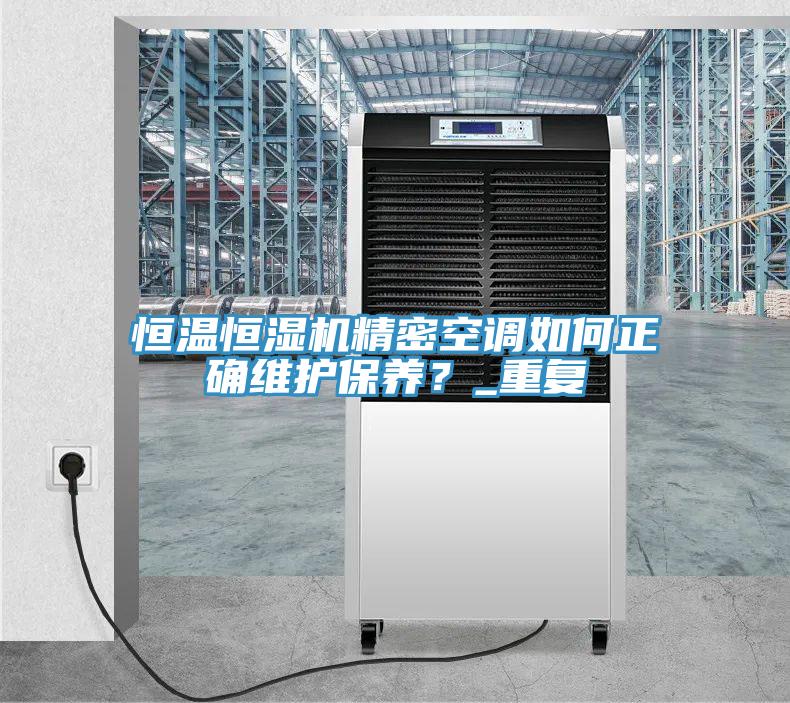 恒溫恒濕機精密空調如何正確維護保養？_重複