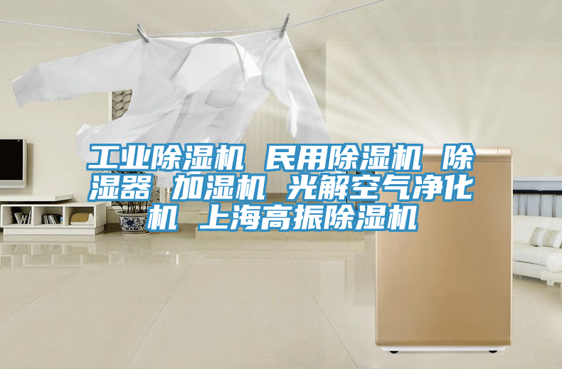 工業榴莲视频官网APP 民用榴莲视频官网APP 除濕器 加濕機 光解空氣淨化機 上海高振榴莲视频官网APP