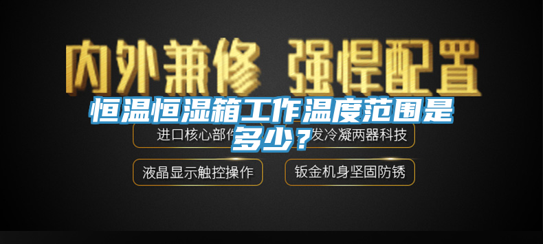 恒溫恒濕箱工作溫度範圍是多少？