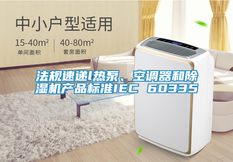法規速遞l熱泵、空調器和榴莲视频官网APP產品標準IEC 60335