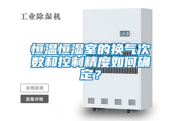 恒溫恒濕室的換氣次數和控製精度如何確定？