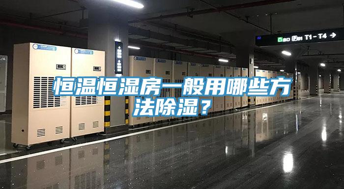 恒溫恒濕房一般用哪些方法除濕？