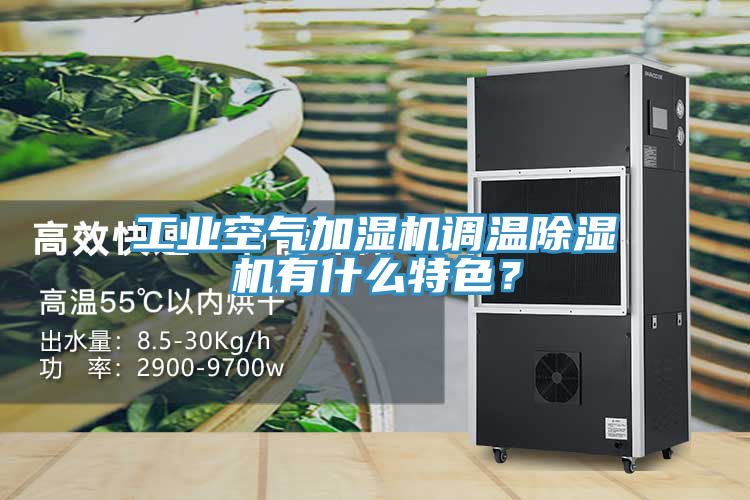 工業空氣加濕機調溫榴莲视频官网APP有什麽特色？