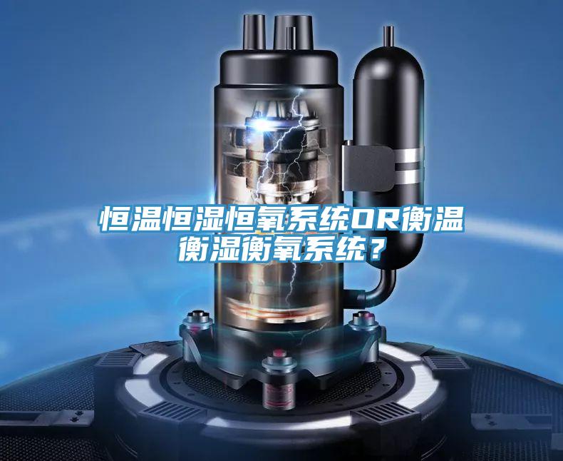 恒溫恒濕恒氧係統OR衡溫衡濕衡氧係統？